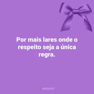 Por mais lares onde o respeito seja a única regra. Agosto Lilás