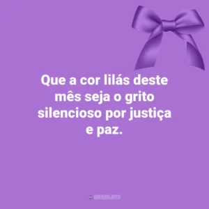 Que a cor lilás deste mês seja o grito silencioso por justiça e paz. Agosto Lilás