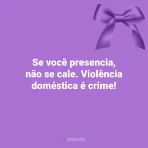 Se você presencia, não se cale. Violência doméstica é crime! Agosto Lilás