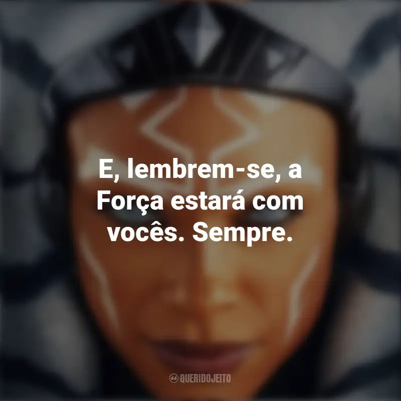 Frases Ahsoka Série: E, lembrem-se, a Força estará com vocês. Sempre.