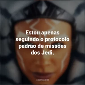 Estou apenas seguindo o protocolo padrão de missões dos Jedi. Ahsoka (Série)