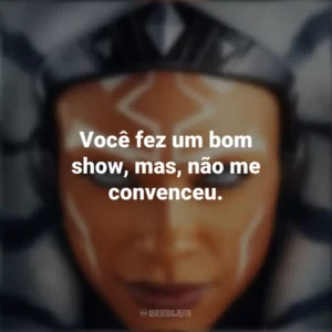 Você fez um bom show, mas, não me convenceu. Ahsoka (Série)
