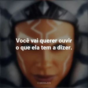 Você vai querer ouvir o que ela tem a dizer. Ahsoka (Série)