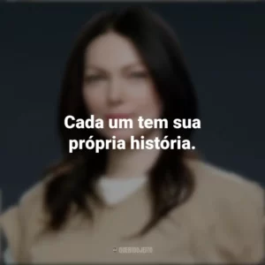 Cada um tem sua própria história. Alex Vause