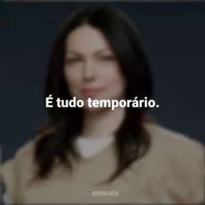 É tudo temporário. Alex Vause