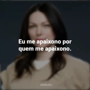 Eu me apaixono por quem me apaixono. Alex Vause