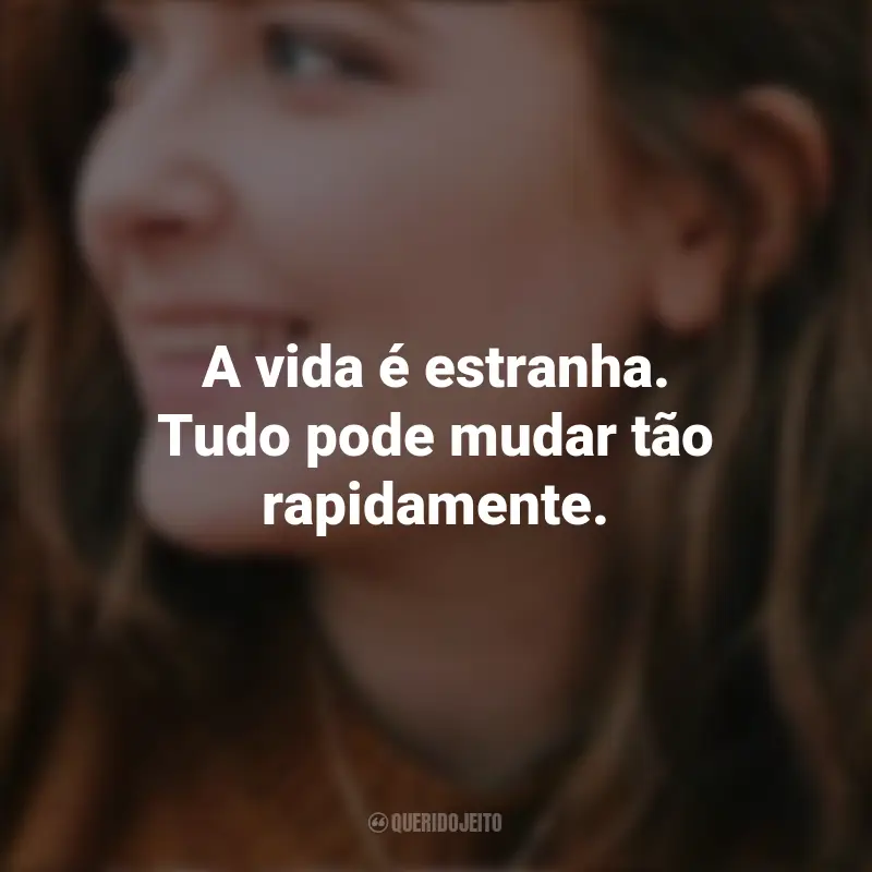 Frases Alice Oseman: A vida é estranha. Tudo pode mudar tão rapidamente. - I Was Born for This.