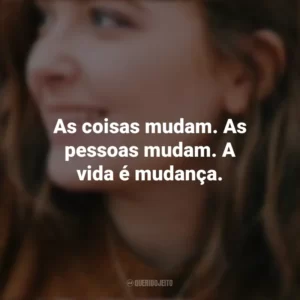 As coisas mudam. As pessoas mudam. A vida é mudança. – I Was Born for This. Alice Oseman