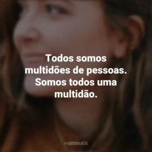 Todos somos multidões de pessoas. Somos todos uma multidão. – Radio Silence. Alice Oseman