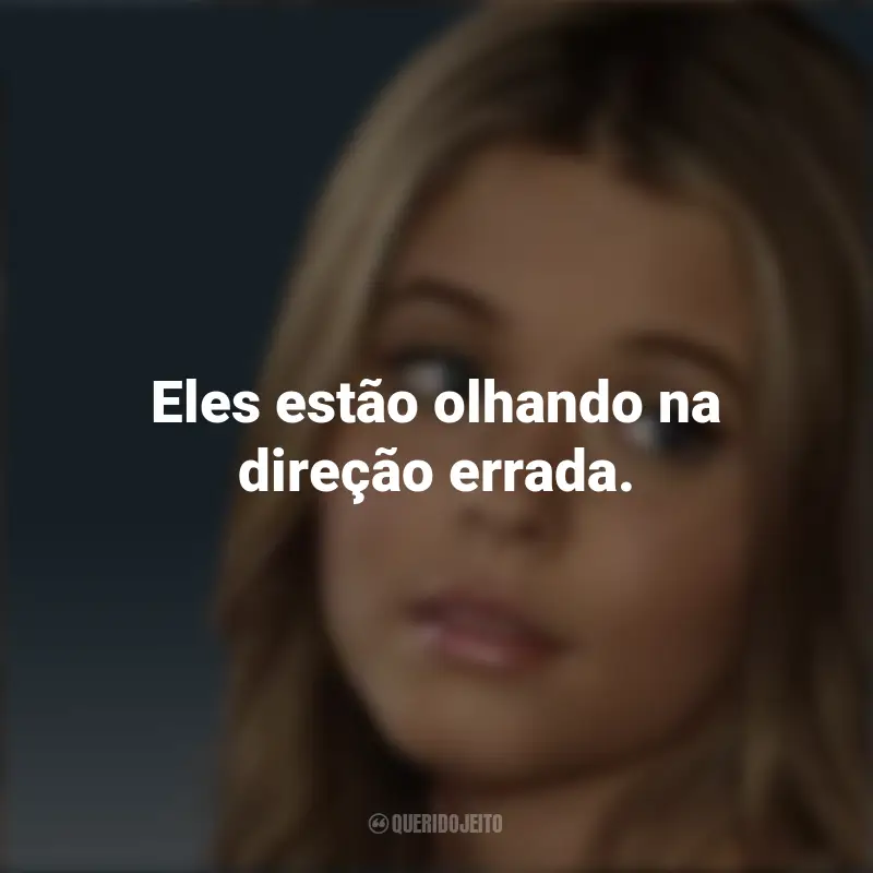 Citações de Alison DiLaurentis (PLL): Eles estão olhando na direção errada.