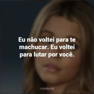 Eu não voltei para te machucar. Eu voltei para lutar por você. Alison DiLaurentis (PLL)