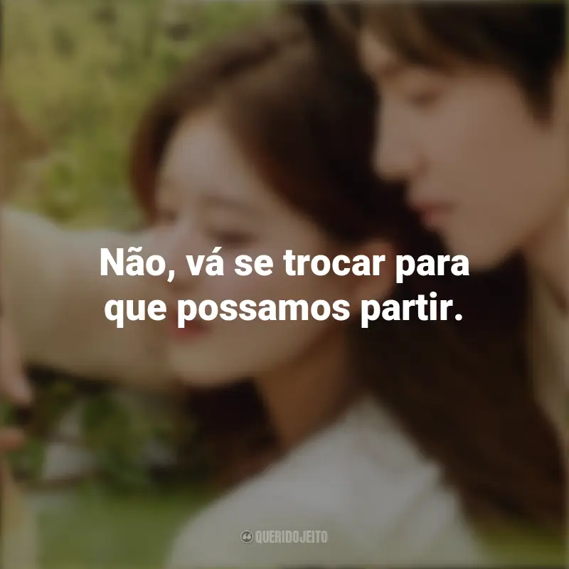 Frases de Amor Oculto: Não, vá se trocar para que possamos partir.