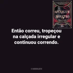 Então correu, tropeçou na calçada irregular e continuou correndo. Apenas um Monstro (Livro)