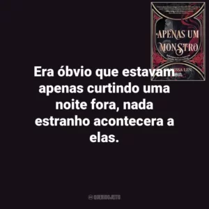 Era óbvio que estavam apenas curtindo uma noite fora, nada estranho acontecera a elas. Apenas um Monstro (Livro)