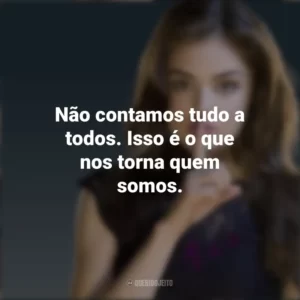 Não contamos tudo a todos. Isso é o que nos torna quem somos. Aria Montgomery (PLL)
