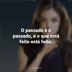 O passado é o passado, e o que está feito está feito. Aria Montgomery (PLL)