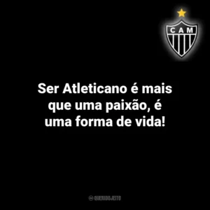Ser Atleticano é mais que uma paixão, é uma forma de vida! Atlético-MG