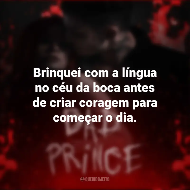 Frases Livro Bad Prince: Brinquei com a língua no céu da boca antes de criar coragem para começar o dia.