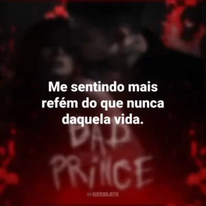 Me sentindo mais refém do que nunca daquela vida. Bad Prince (Livro)