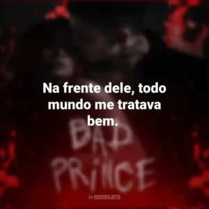 Na frente dele, todo mundo me tratava bem. Bad Prince (Livro)