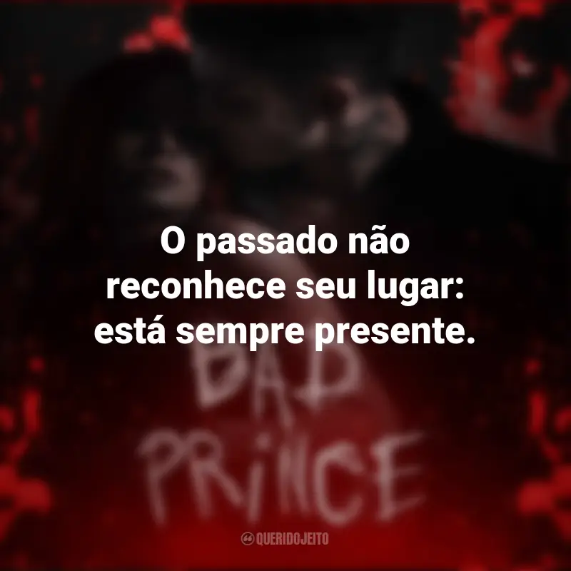 Frases Livro Bad Prince: O passado não reconhece seu lugar: está sempre presente.