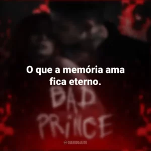 O que a memória ama fica eterno. Bad Prince (Livro)