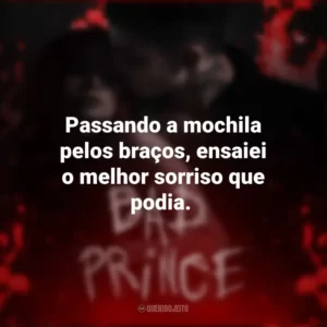 Passando a mochila pelos braços, ensaiei o melhor sorriso que podia. Bad Prince (Livro)