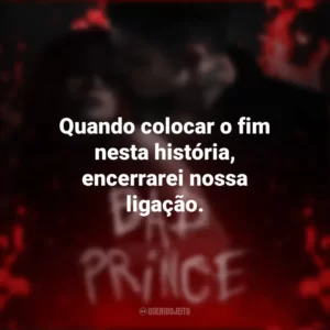 Quando colocar o fim nesta história, encerrarei nossa ligação. Bad Prince (Livro)