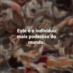 Este é o indivíduo mais poderoso do mundo. Baki (Anime)