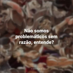 Não somos problemáticos sem razão, entende? Baki (Anime)
