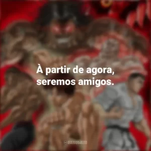 À partir de agora, seremos amigos. Baki Hanma (Anime)