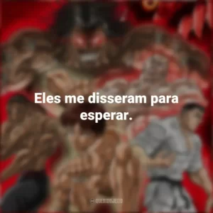 Eles me disseram para esperar. Baki Hanma (Anime)