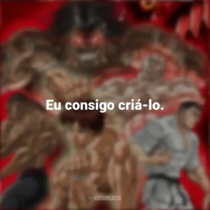 Eu consigo criá-lo. Baki Hanma (Anime)