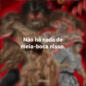 Não há nada de meia-boca nisso. Baki Hanma (Anime)