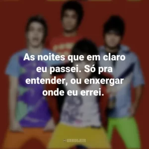 As noites que em claro eu passei. Só pra entender, ou enxergar onde eu errei. Banda Restart
