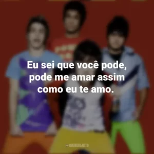 Eu sei que você pode, pode me amar assim como eu te amo. Banda Restart
