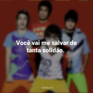Você vai me salvar de tanta solidão. Banda Restart