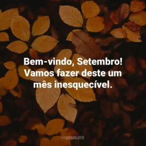 Bem-vindo, Setembro! Vamos fazer deste um mês inesquecível. Bem-Vindo Setembro