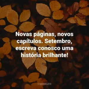 Novas páginas, novos capítulos. Setembro, escreva conosco uma história brilhante! Bem-Vindo Setembro