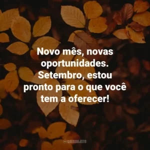 Novo mês, novas oportunidades. Setembro, estou pronto para o que você tem a oferecer! Bem-Vindo Setembro