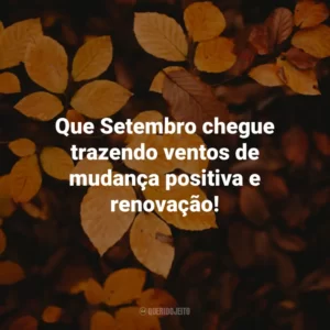 Que Setembro chegue trazendo ventos de mudança positiva e renovação! Bem-Vindo Setembro