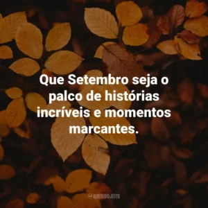 Que Setembro seja o palco de histórias incríveis e momentos marcantes. Bem-Vindo Setembro
