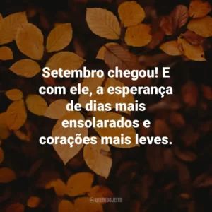 Setembro chegou! E com ele, a esperança de dias mais ensolarados e corações mais leves. Bem-Vindo Setembro