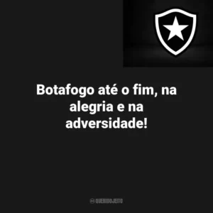 Botafogo até o fim, na alegria e na adversidade! Botafogo