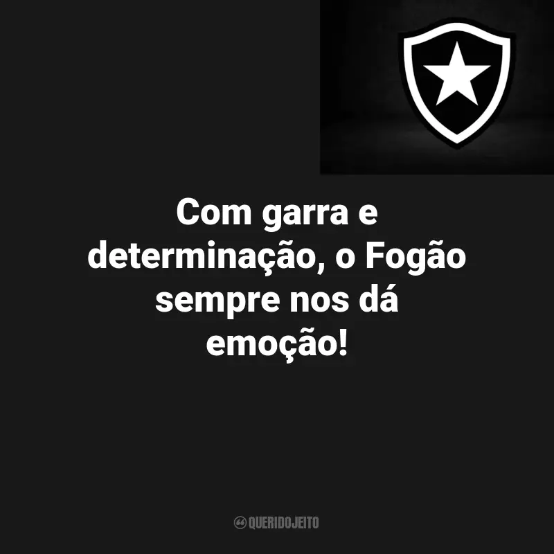 Frases do Botafogo Torcedores: Com garra e determinação, o Fogão sempre nos dá emoção!