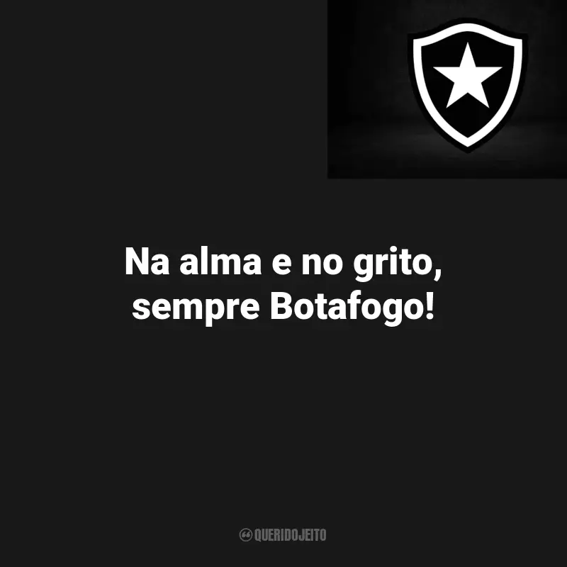 Mensagens Botafogo Time: Na alma e no grito, sempre Botafogo!