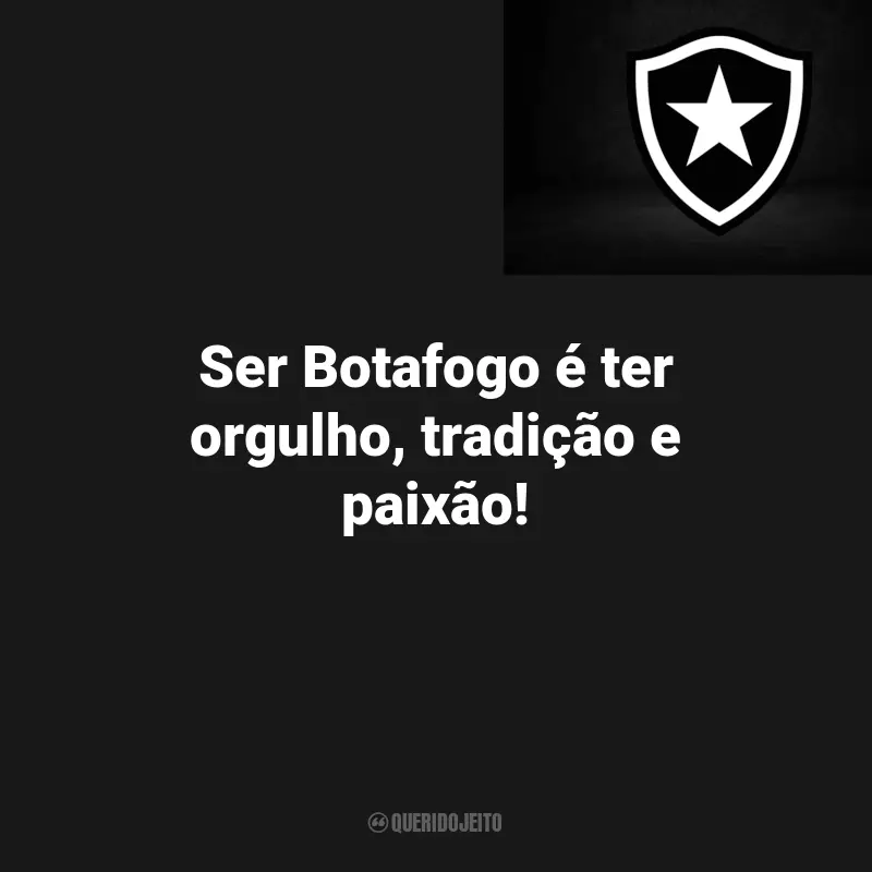 Frases para o Botafogo Campeão: Ser Botafogo é ter orgulho, tradição e paixão!