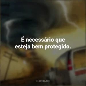 É necessário que esteja bem protegido. Caçador de Tormentas (Filme)