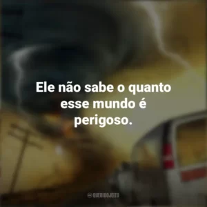 Ele não sabe o quanto esse mundo é perigoso. Caçador de Tormentas (Filme)
