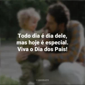 Todo dia é dia dele, mas hoje é especial. Viva o Dia dos Pais! Campanha do Dia Dos Pais